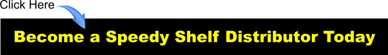 Become a Speedy Shelf Distributor Today Click Here